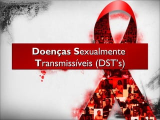 DoençasDoenças SSexualmenteexualmente
TTransmissíveis (DST’s)ransmissíveis (DST’s)
 