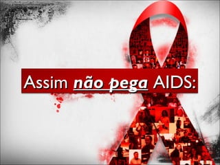 AssimAssim não peganão pega AIDS:AIDS:
 