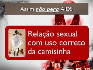 AssimAssim não peganão pega AIDSAIDS
 
