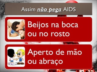 AssimAssim não peganão pega AIDSAIDS
 