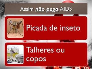 AssimAssim não peganão pega AIDSAIDS
 