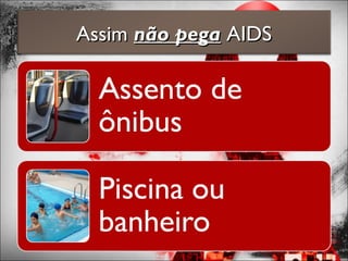 AssimAssim não peganão pega AIDSAIDS
 