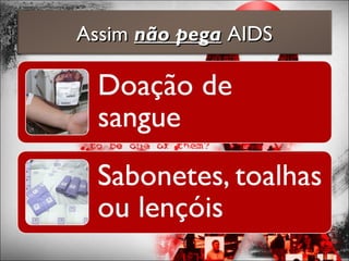 AssimAssim não peganão pega AIDSAIDS
 