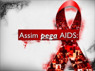 AssimAssim pegapega AIDS:AIDS:
 