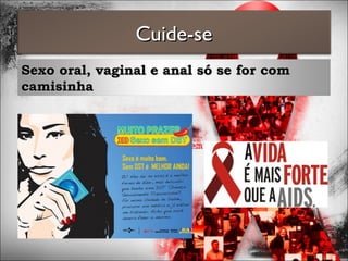 Cuide-seCuide-se
Sexo oral, vaginal e anal só se for comSexo oral, vaginal e anal só se for com
camisinhacamisinha
 
