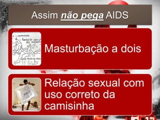 Assim não pega AIDS


  Masturbação a dois


  Relação sexual com
  uso correto da
  camisinha
 