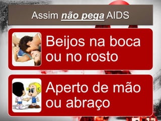 Assim não pega AIDS

  Beijos na boca
  ou no rosto

  Aperto de mão
  ou abraço
 