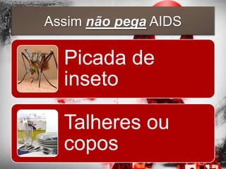 Assim não pega AIDS

  Picada de
  inseto

  Talheres ou
  copos
 