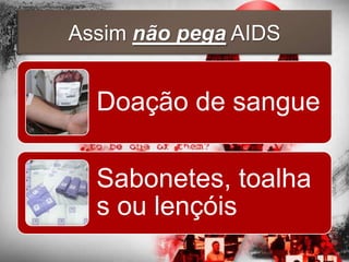 Assim não pega AIDS


  Doação de sangue

  Sabonetes, toalha
  s ou lençóis
 