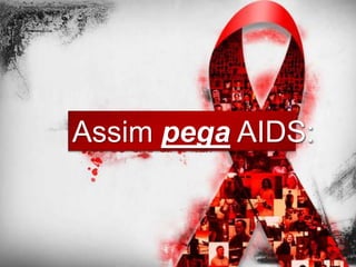 Assim pega AIDS:
 