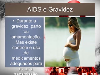 AIDS e Gravidez
 • Durante a
 gravidez, parto
       ou
 amamentação.
   Mas existe
 controle e uso
       de
 medicamentos
adequados para
    evitar a
 