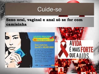Cuide-se
Sexo oral, vaginal e anal só se for com
camisinha
 