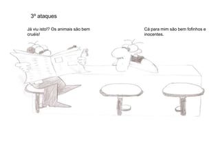 3º ataquesJá viu isto!? Os animais são bem cruéis!Cá para mim são bem fofinhos e inocentes.