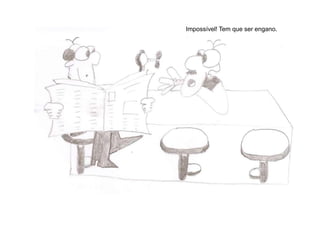 Impossível! Tem que ser engano.