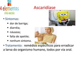 Irritação Larva migransTratamento: é feito com o uso de pomadas específicas e/ou vermífugos; por aproximadamente duas semanas