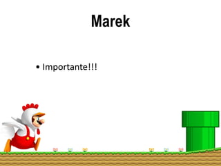 Marek
• Importante!!!
 