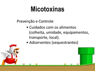 Micotoxinas
Prevenção e Controle
• Cuidados com os alimentos
(colheita, umidade, equipamentos,
transporte, local).
• Adsorventes (sequestrantes)
 