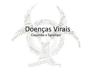 Doenças Virais
Caxumba e Sarampo
 