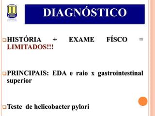 HISTÓRIA + EXAME FÍSCO =
LIMITADOS!!!
PRINCIPAIS: EDA e raio x gastrointestinal
superior
Teste de helicobacter pylori
DIAGNÓSTICO
 