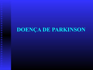 DOENÇA DE PARKINSON 
 