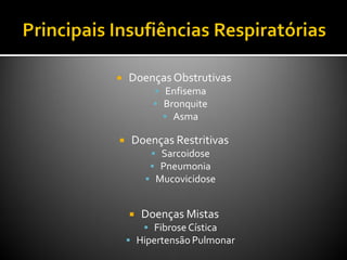  Doenças Obstrutivas
 Enfisema
 Bronquite
 Asma
 Doenças Restritivas
 Sarcoidose
 Pneumonia
 Mucovicidose
 Doenças Mistas
 Fibrose Cística
 Hipertensão Pulmonar
 