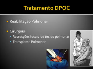  Reabilitação Pulmonar
 Cirurgias
 Ressecções focais de tecido pulmonar
 Transplante Pulmonar
 