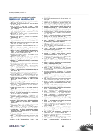 bons resultados nas cirurgia de artroplastias.
REFERÊNCIAS BIBLIOGRÁFICAS
1. Allende, B. T.: Artritis rheumatoidea en la articulacion metacarpofalan-
giea. Rev. Orthop. Traum. Lat.-Am. 16:111, 1971.
2. Ansell, B. M.: Hand assessment in rheumatoid arthritis. Ann. Rheum.
Dis. (Suppl.) 28:77,1969.
3. Azze, R,J,; Zumiotti, A.V.; Mattar Júnior, R.; Starck, R. - Correção
Cirúrgica da Deformidade em Pescoço de Cisne. Rev. Bras. de Ortop.,
v. 27 , p.265-8, 1991.
4. Azze, R. J.; Mattar Júnior, R.; Canedo, A. C. - Técnica cirúrgica para cor-
reção da deformidade em pescoço de cisne dos dedos. Rev. Bras.
Ortop., v. 28, p. 179-84, 1993.
5. Backdahl, M.: The caput uInae syndrome in rheumatoid arthritis. Acta
Rheum. Scand. (Suppl.) 51:1, 1963.
6. Backhouse, K. M.; Harrison H. S.; Hutchings T. R.: A Colour Atlas of
Rheumatoid Hand, 1981.
7. Backhouse, K. M.: Mechanical fadtors influencing normal and rheuma-
toid metacarpalphalangeal joints. Ann. Rheum. Dis. (Suppl.) 28:15,
1969.
8. Bayles, T. B.: The history of the treatment of rheumatoid arthritis (1939-
1975). Orthop. Clin. North Am. 6:603, 1975.
9. Bolton, H.: Arthroplasty of the metacarpophalangeal joints. Hand 3:131,
1971.
10. Bowers, W. H.: Distal radioulnar joint. In Green, D. (Ed.): Operative Hand
Surgery. New York, Churchill Livingstone, 1982.
11. Boyes, J. H.: The role of the intrinsic muscles in rheu-matoid arthritis. In
Tubiana, R. (Ed.): The Rheumatoid Hand. Group Étude de la main, No.
3. Paris, L'Ex-pansion Scientifique Francaise, 1969..
12. Braley, S.: The chemistry and properties of the medical-grade silicones.
J. Macromol. Sci.-Chem. A-4:529, 1970.
13. Brattstrom, M.: Evaluation of the arthritic patient. Anal-ysis of functional
handicap. In Principles of Joint Protection in Chronic Rheumatic
Disease. Chicago, Year Book Medical Publishers, 1973.
14. Brewerton, D. A.: Hand deformities in rheumatoid ar-thritis. Ann. Rheum.
Dis. 16:183, 1957.
15. Carroll, R. E., and Hill, N. A.: Small joint arthrodesis in hand reconstruc-
tion. J. Bone Joint Surg. 51A:1219, 1969.
16. Christie, A. J., Weinberger, K. A., and Dietrich, M.: Silicone lymphadeno-
pathy and synovitis: Complica-tions of silicone elastomer finger joint
prosthesis. J.A.M.A. 23 7:1463, 1977.
17. Clayton, M. L.: Surgery of the thumb in rheumatoid arthritis. J. Bone Joint
Surg. 44A:1376, 1962.
18. layton, M. L.: Surgical treatment of the wrist in rheu-matoid arthritis: A
review of thirty seven patients. J. Bone Joint Surg. 47A:741, 1965.
19. Conaty, J. P., and Nickel, V. L.: Functional incapacita-tion in rheumatoid
arthritis: A rehabilitative chal-lenge. J. Bone Joint Surg. 53A:624, 1971.
20. Cystekar, R. G., Davie, J. M., and Cattell, H. S.: Foreign body reaction to
silicone rubber. Complication of a finger joint implant. Clin. Orthop.
98:231, 1974.
21. Darrach, W., and Dwight, K.: Derangements of the inferior radioulnar arti-
culation. Med. Rec. 87:708, 1915.
22. DeVore, G. L., Muhleman, C. A., and Sasarita, S. G.: Management of pro-
nation deformity in metacarpal phalangeal joint implant arthroplasty. J.
Hand Surg. 11A:859, 1986.
23. Disease Control Programs: Arthritis. U.S. Dept. of Health, Education and
Welfare, 1966.
24. Dolphin, J. A.: The extensor tenotomy for chronic bou-tonni6re deformity
of the finger. J. Bone Joint Surg. 47A:161, 1965..
25. Dupont, M., and Vainio, K.: Arthrodesis of the wrist in rheumatoid arthri-
tis. Ann. Chir. Gynaecol. Fenn. 57:513, 1968.
26. Edmonds, M. E., Jones, T. C., Saunders, W. A., and Sturrock, R. D.:
Autonomic neuropathy in rheumatoid arthritis. Br. Med. J. 2:173, 1979.
27. Elliot, R. A.: Injuries to extensor mechanism of the hand. Orthop. Clin.
North Am. 1:335, 1970.
28. Ellison, M. R., Kelly, K. J., and Flatt, A. E.: The results of surgical syno-
vectomy of the digital joints in rheu-matoid disease. J. Bone Joint Surg.
52A:1041, 1976.
29. Eyler, D. L., and Markee, J. E.: The anatomy and function of the intrinsic
musculature of the fingers. J. Bone Joint Surg. 36A:l, 1954.
30. Ferlic, D. C., Clayton, M. L., and Holloway, M.: Compli-cations of silico-
ne implant surgery in the MP joint. J. Bone Joint Surg. 57A:991, 1975.
31. Fernandez-Palazzi, F., and Vainio, K.: Synovectomy of the carpal joints
in rheumatoid arthritis. A report of 47 cases. AIR Arch. Interam. Rheum.
(Rio de Janeiro) 8:249,1965.
32. Flatt, A. E.: The prosthetic replacement of rheumatoid fingerjoints.
Rheumatism 16:90, 1960.
33. Flatt, A. E.: Restoration of rheumatoid finger-joint functions; interim
report on trial of prosthetic replacement. J. Bone Joint Surg. 43A:753,
1961.
34. Flatt, A. E.: The Care of the Rheumatoid Hand. St. Louis, C. V. Mosby
Company, 1963.
35. Flatt, A. E.: Some pathomechanics of u1nar drift. Plast. Reconstr. Surg.
37:295, 1966.
36. Flatt, A. E.: Prosthetic replacement of joints in the rheumatoid joint. In
Tubiana, R. (Ed.): The Rheumatoid Hand. Paris, GEM Publication, 1969.
37. Flatt, A. E., and Fischer, G. W.: Biomechanical factors in the replacement
of rheumatoid finger joints. Ann. Rheum. Dis. (Supp.) 28:36, 1969.
38. Goncalves, D.: Correction of disorders of the distal radiou1nar joint by
artificial pseudoarthrosis of the ulna. J. Bone Joint Surg. 56BA62, 1974.
39. Gordon, M., and Bullough, P. G.: Synovial and osseous inflammation in
failed silicone rubber prosthesis. J. Bone Joint Surg. 64A:574, 1982.
40. Granowitz, S., and Vainio, K.: Proximal interphalangeal joint arthrodesis
in rheumatoid arthritis: A follow up study of 122 operations. Acta Orthop.
Scand. 37:301, 1966.
41. Harrison, K. M.: Rheumatoid deformities of the proximal interphalangeal
joints of the hand. Ann. Rheum. Dis. (Suppl.) 28:20, 1969.
42. Hijmans, W. D. P., and Hershel, H.: Early Synovectomy in Rheumatoid
Arthritis. Amsterdam, Excerpta Medica Foundation, 1969.
43. Hunter, J. M., and Salisbury, R. E.: Flexor tendon reconstruction in seve-
rely damaged hands. J. Bone Joint Surg. 53A:829, 1971.
44. Kellgren, J. H., and Ball, J.: Tendon lesions in rheumatoid arthritis: A cli-
nicopathologic study. Ann. Rheum. Dis. 9:48, 1950.
45. Kessler, I., and Hecht, 0.: Present application of the Darrach procedure.
Clin. Orthop. 72:254, 1970.
46. K1einert, H. E., and Frykman, G.: The wrist and thumb in rheumatoid
arthritis. Orthop. Clin. North Am. 4:1085, 1973.
47. Laine, V. A. I., and Vainio, K.: Spontaneous rupture of tendons in rheu-
matoid arthritis. Acta Orthop, Scand. 24:250, 1955.
48. Landsmeer, J. M, F.: Anatomy of the dorsal aponeurosis of the human
finger and its functional significance. Anat. Rec. 104:31, 1949.
49. Linscheid, R. L.: Surgery for rheumatoid arthritis-timing and technique:
The upper extremity. J. Bone Joint Surg. 50A:605, 1968.
50. Linscheid, R. L., and Chao, E. Y. S.: Biomechanical assessment of fin-
ger function in prosthetic joint design. Orthop. Clin. North Am. 4:317,
1973.
51. Lipscomb, P. R.: Surgery for the rheumatoid hand-timing and technique.
Summary. J. Bone Joint Surg. 50A:614, 1968.
52. Littler, J. W., and Eaton, R. G.: Redistribution of forces in the correction
of boutonni&e deformity. J. Bone Joint Surg. 49A:1267, 1967.
53. Madden, J. W., Arem, A., and DeVore, G. L.: A rational postoperative
management program for metacarpo-phalangeal implant arthroplasty. J.
Hand Surg. 2:358, 1976.
54. Mannerfelt, L., and Malmsten, M.: Arthrodesis of the wrist in rheumatoid
arthritis. A technique without external fixation. Scand. J. Plast. Reconstr.
Surg. 5:124, 1971.
55. Mannerfelt, L., and Norman, 0.: Attrition ruptures of flexor tendons in
rheumatoid arthritis caused by bony spurs in carpal tunnel. J. Bone Joint
Surg. 51B:270, 1969.
56. Martel, W., Hayes, J. T., and Duff, 1. F.: The pattern of bone erosion in
the hand and wrist in rheumatoid arthritis. Radiology 84:204, 1965.
57. McEwen, C., and O'Brian, W. B.: A multi-center evalu-ation of early syno-
vectomy in the treatment of rheu-matoid arthritis. J. Rheumatol. (Suppl.)
1:107, 1974.
58. McFarland, G., and Hoffer, M. M.: Rheumatoid nodules in synovial mem-
branes and tendons. Clin. Orthop. 58:165, 1968.
59. McMaster, M.: The natural history of the rheumatoid metacarpal phalan-
geal joint. J. Bone Joint Surg. 54B:687, 1972.
60. Meuli, H. C.: Reconstructive surgery of the wrist joint. Hand 4:88, 1972.
61. Millender, L. H., and Nalebuff, E. A.: Evaluation and treatment of early
rheumatoid hand involvement. Or-thop. Clin. North Am. 6:697, 1975a.
62. Millender, L. H., and Nalebuff, E. A.: Preventive sur-gery-tenosynovec-
tomy and synovectomy. Orthop. Clin. North Am. 6:765, 1975b.
63. Millender, L. H., and Nalebuff, E. A.: Surgical treatment of the boutonnie-
re deformity in rheumatoid arthritis. Orthop. Clin. North Am. 6:753,
1975c.
64. Millender, L. H., and Nalebuff, E. A.: Surgical treatment of the swan neck
deformity. Orthop. Clin. North Am. 6:733, 1975d.
65. Millender, L. H., Nalebuff, E. A., and Feldon, P. G.: Boutonniere deformity.
In Green, D. P. (Ed.): Opera-tive Hand Surgery. Vol. 11. New York,
Churchill Liv-ingstone, 1982.
66. Millender, L. H., Nalebuff, E. A., and Feldon, P. G.: Combined wrist arth-
rodesis and metacarpal phalan-geal joint arthroplasty operative techni-
que. In Green, D. P. (Ed.): Operative Hand Surgery. Vol. 11. New York,
Churchill Livingstone, 1982.
67. Millroy, P.: Surgery of the rheumatoid hand. In Proceed-ings of the
Australian Orthop. Assoc, J. Bone Joint Surg. 48B:593, 1966.
68. Myerdierks, E. M., Mosher, J. F., and Werner, F. W.: Limited wrist arthro-
desis. J. Hand. Surg. 12A:526, 1987.
69. Nalebuff, E. A.: Diagnosis, classification and manage-ment of rheuma-
toid thumb deformities. Bull. Hosp. Joint Dis. 29:119, 1968.
70. Nalebuff, E. A.: Restoration of balance in the rheumatoid thumb. In
27
REFERÊNCIAS BIBLIOGRÁFICAS
CED-965/193563
 