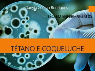 TÉTANO E COQUELUCHE
Danyla Coelho Rodrigues
TÉC. EM ENFERMAGEM 05
 