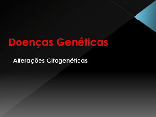 Alterações Citogenéticas 
 