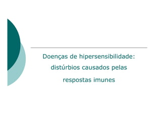 Doenças de hipersensibilidade:
distúrbios causados pelas
respostas imunes

 