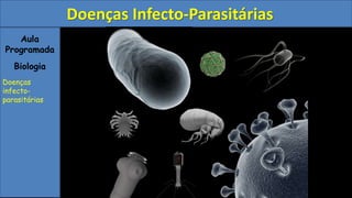 Aula
Programada
Biologia
Doenças
infecto-
parasitárias
Doenças Infecto-Parasitárias
 