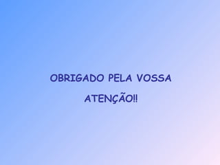 OBRIGADO PELA VOSSA
ATENÇÃO!!
 