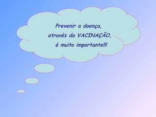 Prevenir a doença,
através da VACINAÇÃO,
é muito importante!!!
 