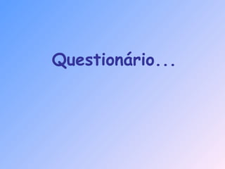 Questionário...
 