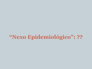 “Nexo Epidemiológico”: ??
 