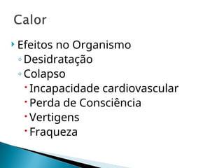  Efeitos no Organismo
◦Desidratação
◦Colapso
Incapacidade cardiovascular
Perda de Consciência
Vertigens
Fraqueza
 