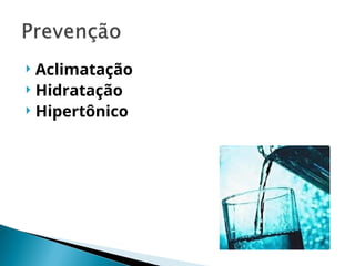  Aclimatação
 Hidratação
 Hipertônico
 
