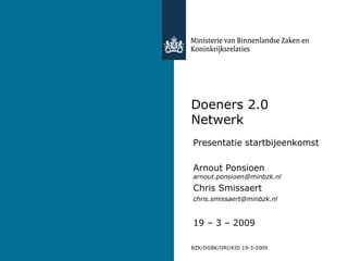 Doeners 2.0 Netwerk Presentatie startbijeenkomst Arnout Ponsioen  [email_address] Chris Smissaert [email_address] 19 – 3 – 2009  