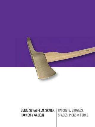 BEILE, SCHAUFELN, SPATEN,
HACKEN & GABELN
HATCHETS, SHOVELS,
SPADES, PICKS & FORKS
 