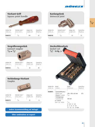 45
Vierkant-Griff
Square point handle
0400015C 1/4 140 65
Verbindungs-Vierkant
Coupler
0400017C 1/4 25 8
Kardangelenk
Universal joint
0400018C 1/4 55 55
Vergrößerungsstück
Convert coupler
1/4
1/2"
0400016C 1/4 30 40
0430001C 1 Kunststoffkasten/
1 plastic case 240 x 180 x 60 mm 875
1 Knarre/1 ratchet 1/4"
1 Verlängerung/
1 extension bar 100 mm
je 1 Einsatz
each 1 pc. Socket 1/4"
4 – 4,5 – 5 – 5,5
6 – 7 – 8 – 9 – 10
11 – 12 – 13 – 14 mm
Steckschlüsselsatz
Socket set
1/4“ • 16-tlg./pc
1/4"
Artikel-Nr. Länge mm Gewicht gAntrieb Inch/“ Artikel-Nr. Länge mm Gewicht gAntrieb Inch/“
Artikel-Nr. Maße Gewicht gInhalt
Artikel-Nr. Länge mm Gewicht gAntrieb Inch/“
Artikel-Nr. Länge mm Gewicht gAntrieb Inch/“
Other combinations on request!
Andere Zusammenstellung auf Anfrage!
 