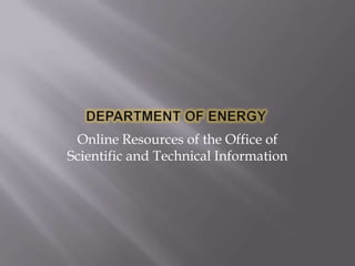 Online Resources of the Office of
Scientific and Technical Information
 