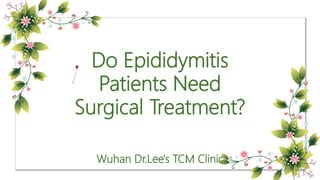 Do Epididymitis
Patients Need
Surgical Treatment?
Wuhan Dr.Lee's TCM Clinic
 