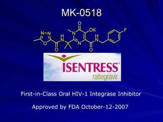 MK-0518 First-in-Class Oral HIV-1 Integrase Inhibitor Approved by FDA October-12-2007   