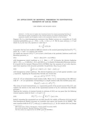 AN APPLICATION OF RENEWAL THEOREMS TO EXPONENTIAL
                      MOMENTS OF LOCAL TIMES

                                         ¨
                                   LEIF DORING AND MLADEN SAVOV




         Abstract. In this note we explain two transitions known for moment generating functions of
         local times by means of properties of the renewal measure of a related renewal equation. The
         arguments simplify and strengthen results on the asymptotic behavior in the literature.
Suppose (Xt ) is a time-homogeneous continuous time Markov process on a countable set S with
transition probabilities pt (i, j) = P[Xt = j |X0 = i] for i, j ∈ S. We ﬁx some arbitrary i ∈ S and
denote by Li the time (Xt ) spends at i until time t:
            t
                                                        t
                                            Li =
                                             t              δi (Xs ) ds.
                                                    0
                                                                                                        i
A quantity that has been studied in diﬀerent contexts is the moment generating function Ei eγLt ,
where X0 = i and γ is a positive real number.
                                 i
To explain the interest in Ei eγLt let us have a brief look at the parabolic Anderson model with
Brownian potential, i.e.
(0.1)                               dut (i) = ∆ut (i) dt + γut (i)dBt (i)
with homogeneous initial conditions u0 ≡ 1. Here, i ∈ Zd , ∆ denotes the discrete Laplacian
∆f (i) = |i−j|=1 1/(2d)(f (j)−f (i)), and {B(i)}i∈Zd is a family of independent Brownian motions.
It is known (see for instance Theorem II.3.2 of [CM94]) that the moments of ut (i) solve discrete-
space heat equations with one-point potentials. In particular, E[ut (i)ut (j)] solves
                            d
(0.2)                         w(t, i, j) = ∆w(t, i, j) + γδ0 (i − j)w(t, i, j)
                           dt
with homogeneous initial conditions. The discrete Laplacian acts on both spatial variables i and
j seperately. Applying the Feynman-Kac formula one reveals that
                                                                Rt        1   2
                                                                     δ0 (Xs −Xs ) ds
                                   w(t, i, j) = Ei,j eγ         0


where X 1 , X 2 are independent simple random walks. Hence, for Lt corresponding to the diﬀerence
walk X 1 − X 2 (or equivalently corresponding to a simple random walk with doubled jump rate)
                                                                                 0
                                    E ut (i)2 = w(t, i, i) = E0 eγLt .
The notion of weak 2-intermittency, i.e. exponential growth of the second moment E[ut (i)2 ], now
explains the interest in the study of the exponential moment of Li for continuous time Markov
                                                                   t
processes.
Applying the variation of constant formula to solutions of (0.2) one can guess that the following
renewal equation holds for ﬁxed γ ≥ 0 and t ≥ 0:
                                                        t
                                       i                                i
(0.3)                          Ei eγLt = 1 + γ              Ei eγLt−s ps (i, i) ds.
                                                    0
Indeed, expanding the exponential one can show directly the validity of Equation (0.3) for general
time-homogeneous Markov processes on countable state spaces (see Lemma 3.2 of [AD09]). The
                             j
same equation holds for Ei eLt with ps (i, i) replaced by ps (i, j). As the analysis does not change

  2000 Mathematics Subject Classiﬁcation. Primary 60J27; Secondary 60J55.
  Key words and phrases. Renewal Theorem, Local Times.
  The ﬁrst author was supported by the EPSRC grant EP/E010989/1.
                                                            1
 