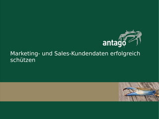 Marketing- und Sales-Kundendaten erfolgreich
schützen

Das Team der Antago

Antago GmbH | Heinrichstrasse 10 | 64283 Darmstadt | https:// www.antago.info

17.02.14

 