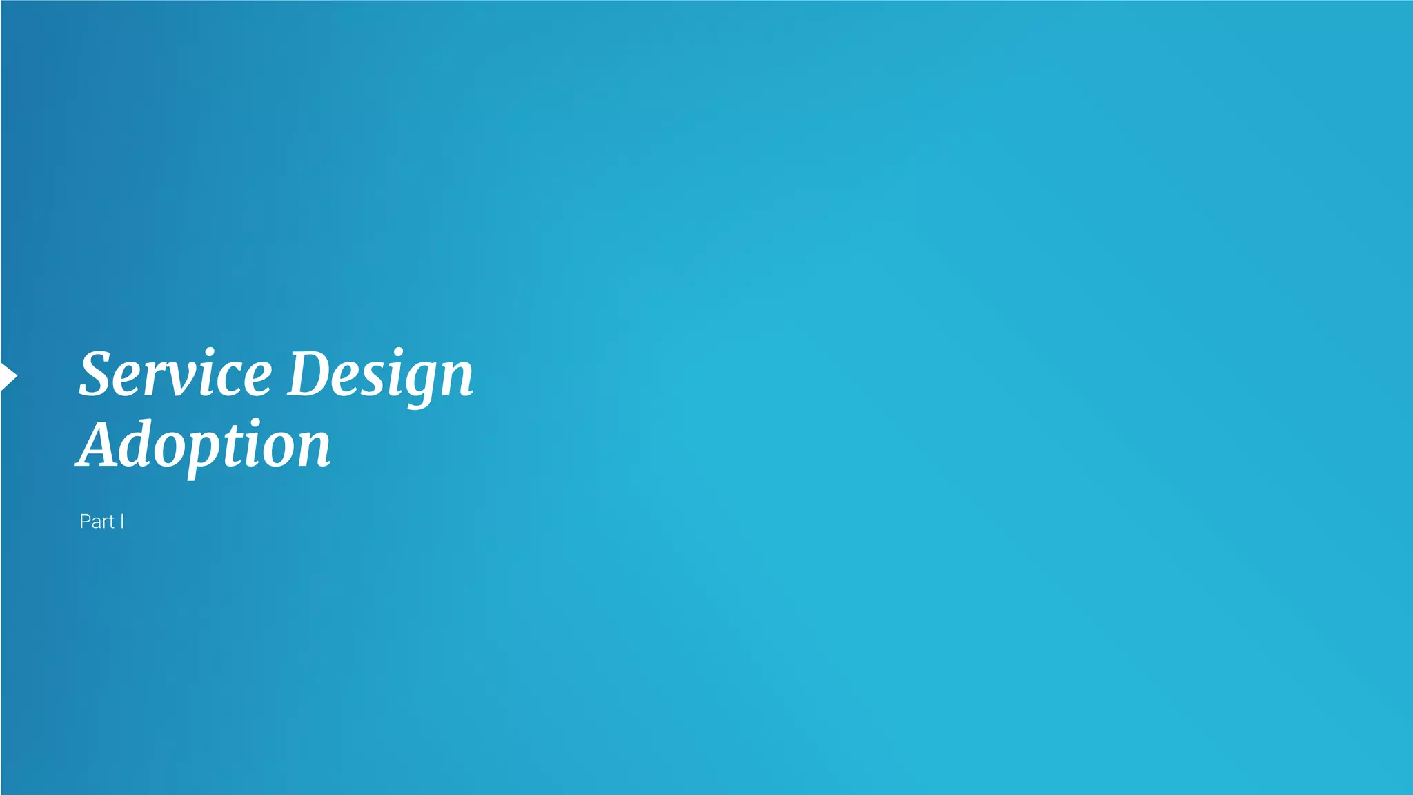 8
Service Design
Adoption
Part I
 