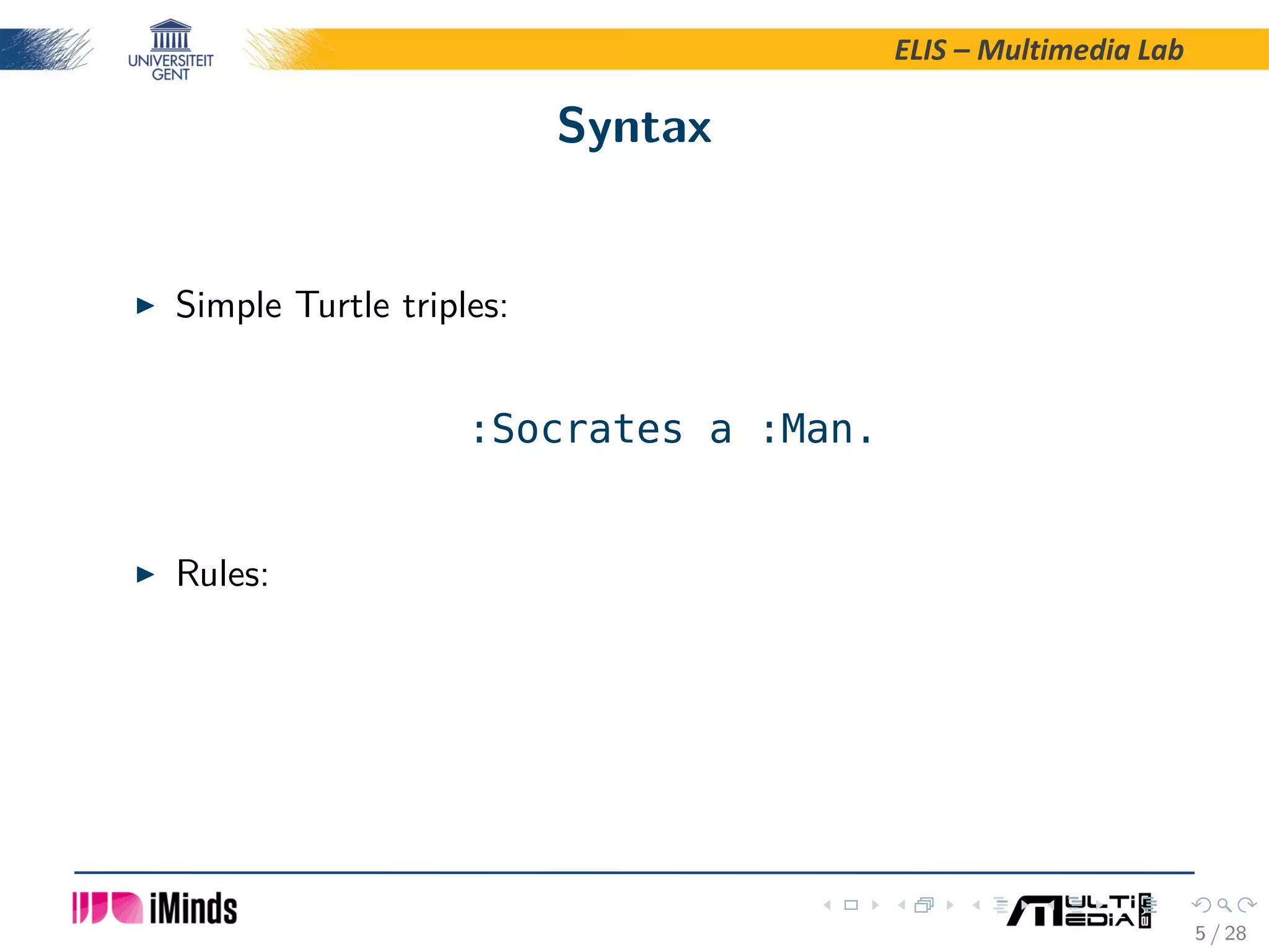 ELIS – Multimedia Lab Syntax Simple Turtle triples: :Socrates a :Man. Rules: 5 / 28 