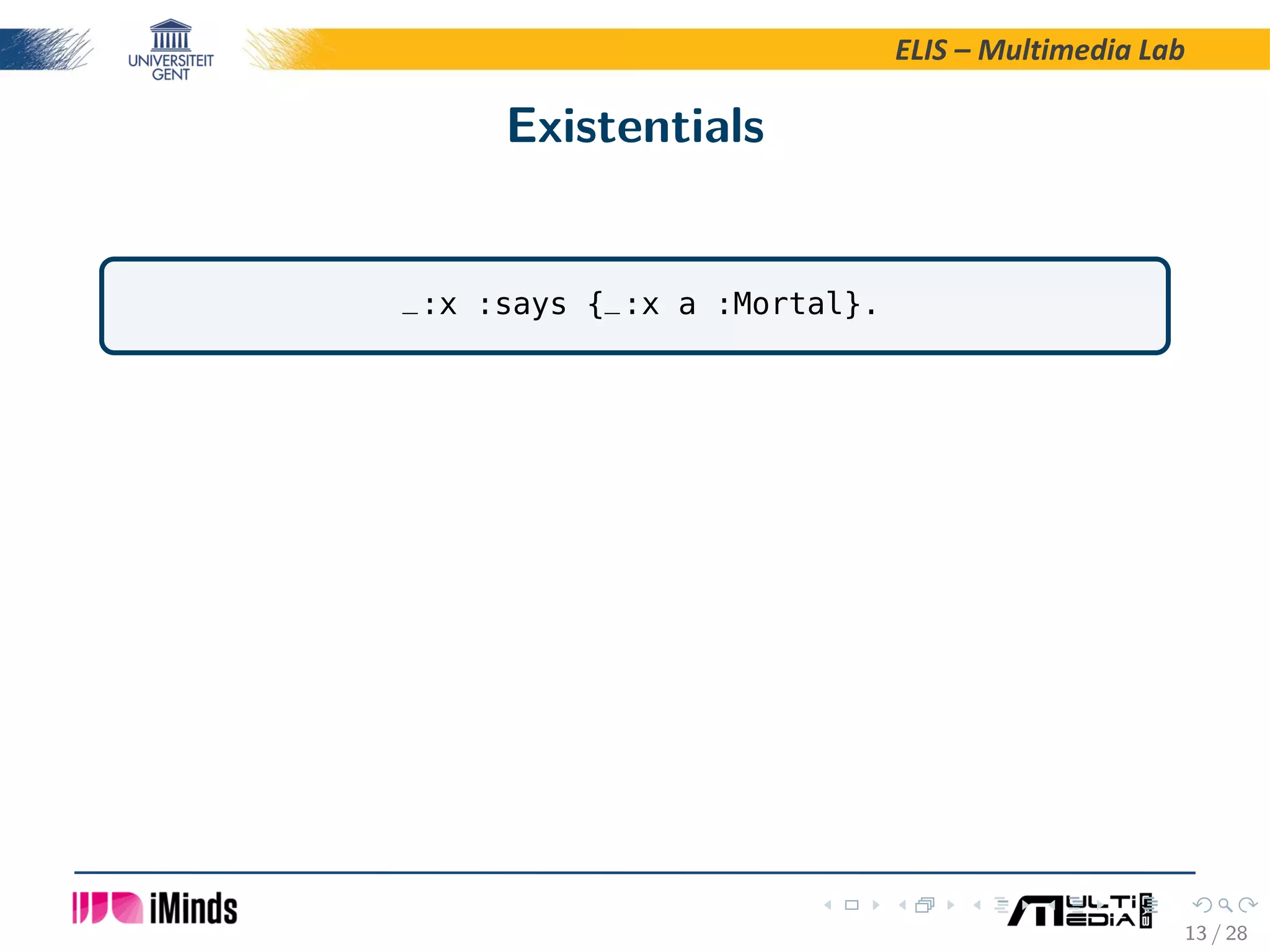 ELIS – Multimedia Lab Existentials _:x :says {_:x a :Mortal}. 13 / 28 