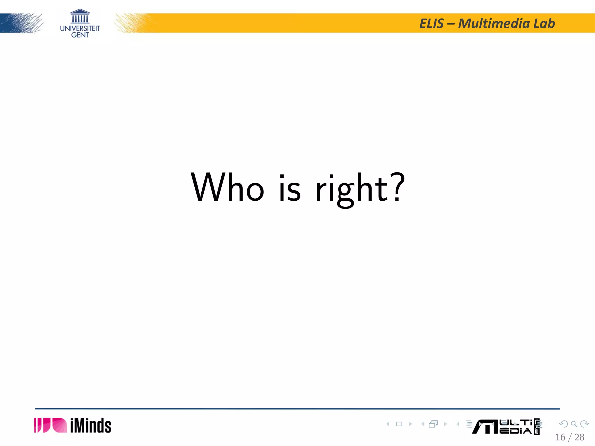ELIS – Multimedia Lab Who is right? 16 / 28 