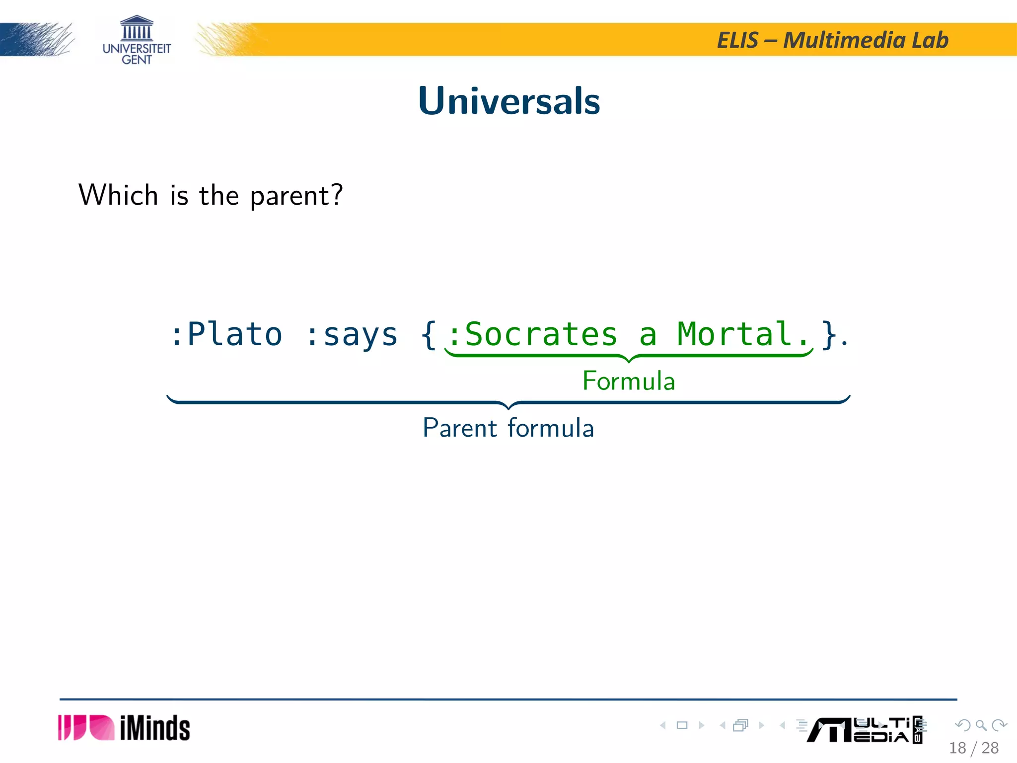 ELIS – Multimedia Lab Universals Which is the parent? :Plato :says { :Socrates a Mortal. Formula }. Parent formula 18 / 28 